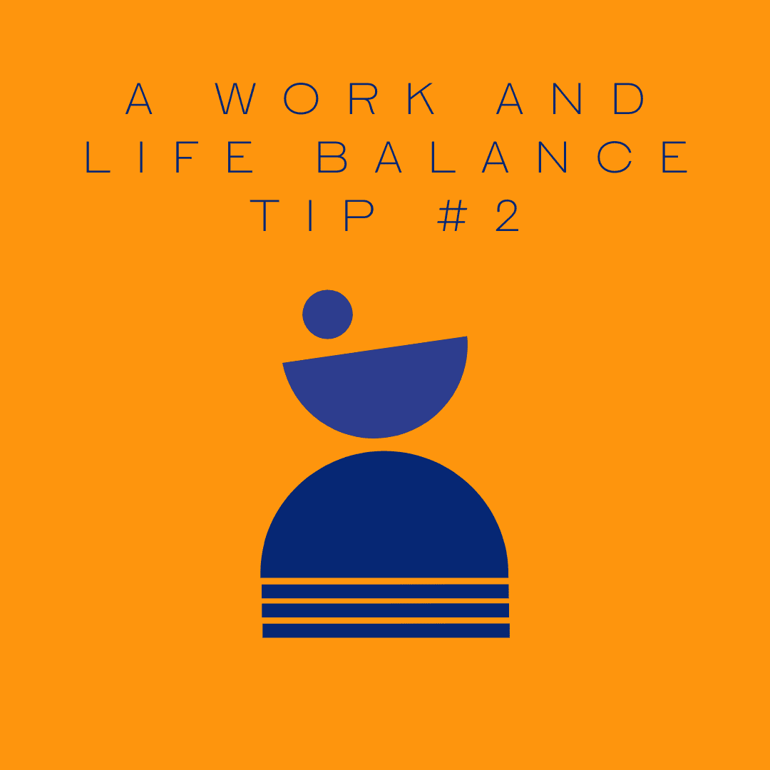 A Work and Life in Balance: Tip #2 